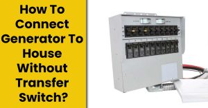 How to Connect Generator to House without Transfer Switch?