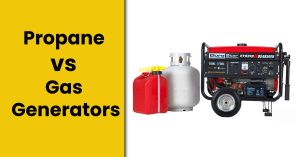 Propane vs Gas Generators