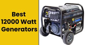 Best 12000 Watt Generators