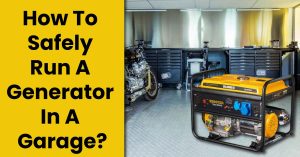 How To Safely Run A Generator In A Garage?