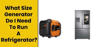 What Size Generator Do I Need To Run A Refrigerator?